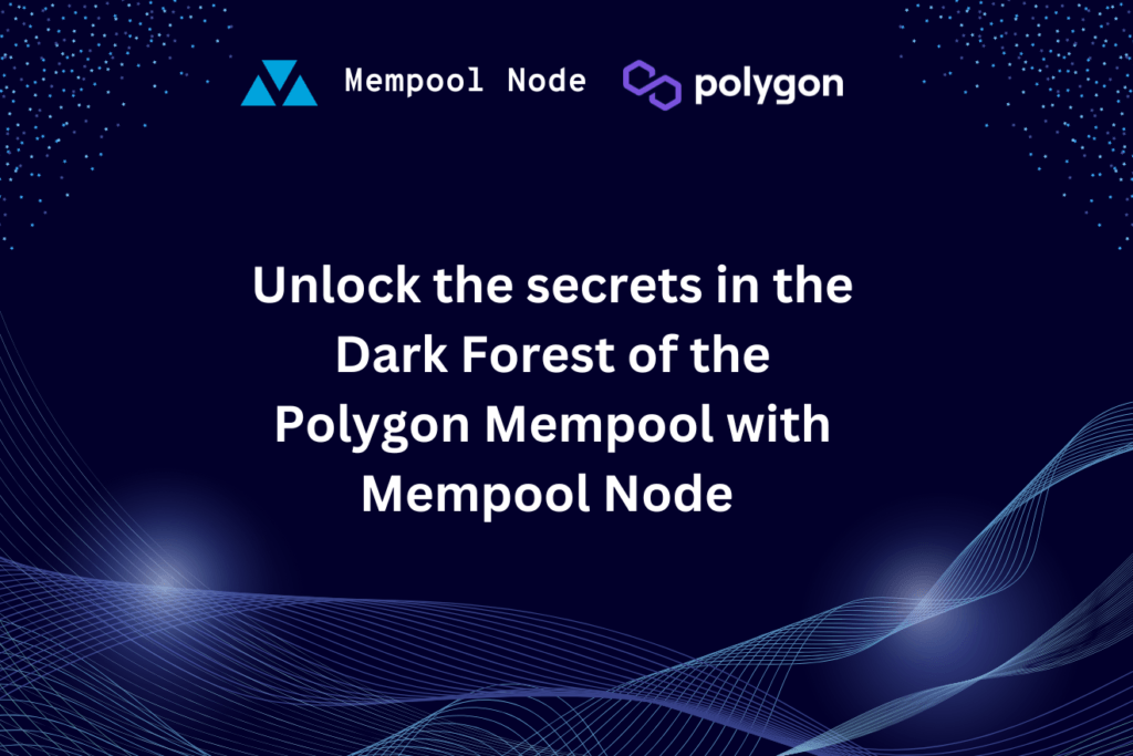 Unlock the secrets in the dark forest of the Polygon Mempool with Mempool Node. A guide for Web3 Developers & Traders